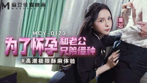 麻豆传媒 MCY0173 为了怀孕和老公兄弟借种 唐芯 - 91XX视频