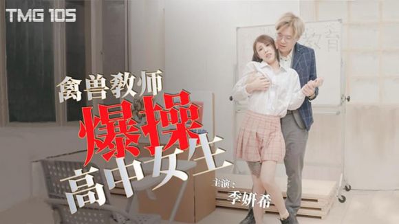 天美传媒 tmg-105 禽兽教师爆操高中女生-季妍希