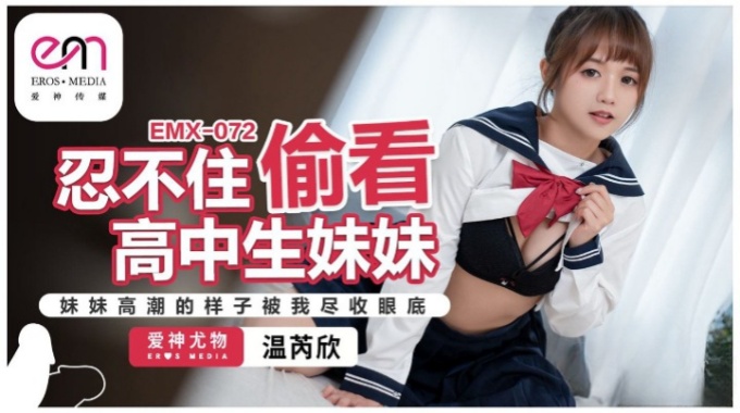 【爱神传媒】emx-072 忍不住偷看高中生妹妹-温芮欣