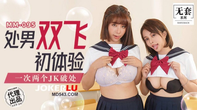 【麻豆传媒】MM-095 处男双飞初体验一次两个JK破处-吴梦梦