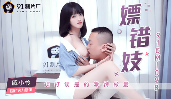 91制片厂果冻传媒 91CM-098 嫖错妓误打误撞激情做爱 戚小怜