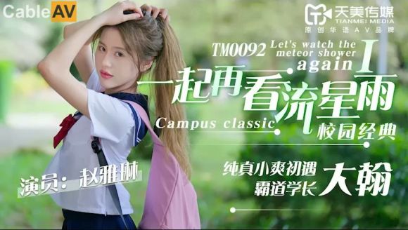 天美传媒 TM0092 青春偶像剧改编一起再看流星雨纯真小爽初遇霸道学长大瀚-赵雅琳