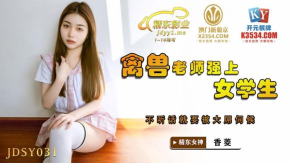 精东影业 JDSY-031禽兽老师强上女学生-香菱