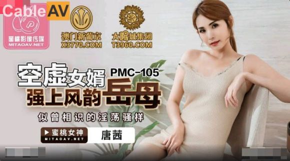 蜜桃影像传媒 PMC-105 空虚女婿强上风韵岳母 唐茜